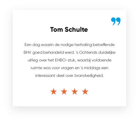 Review Tom Schulte **** "Een dag waarin de nodige herhaling betreffende BHV goed behandeld werd. 's Ochtends duidelijke uitleg over het EHBO-stuk, waarbij voldoende ruimte was voor vragen en 's middags een interessant deel over brandveiligheid. "